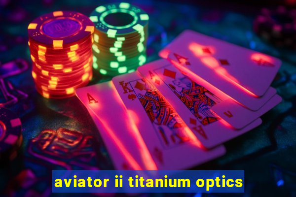 aviator ii titanium optics